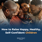 How to Raise Happy, Healthy, Self-Confident Children